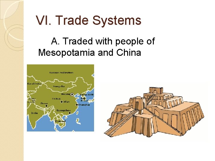 VI. Trade Systems A. Traded with people of Mesopotamia and China 