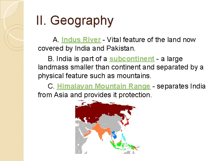 II. Geography A. Indus River - Vital feature of the land now covered by