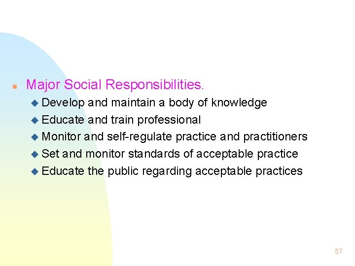 n Major Social Responsibilities. u Develop and maintain a body of knowledge u Educate