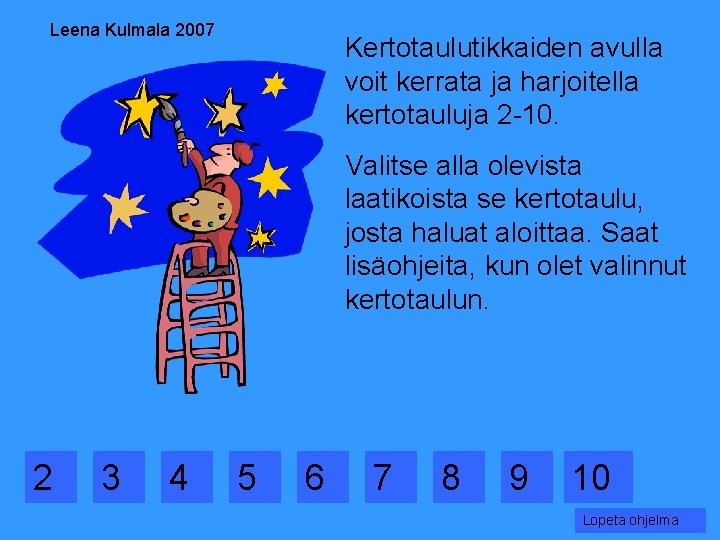 Leena Kulmala 2007 Kertotaulutikkaiden avulla voit kerrata ja harjoitella kertotauluja 2 -10. Valitse alla