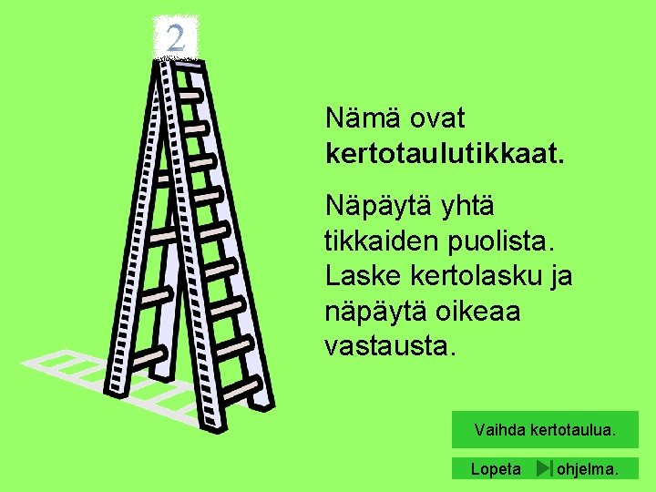 Nämä ovat kertotaulutikkaat. Näpäytä yhtä tikkaiden puolista. Laske kertolasku ja näpäytä oikeaa vastausta. Vaihda