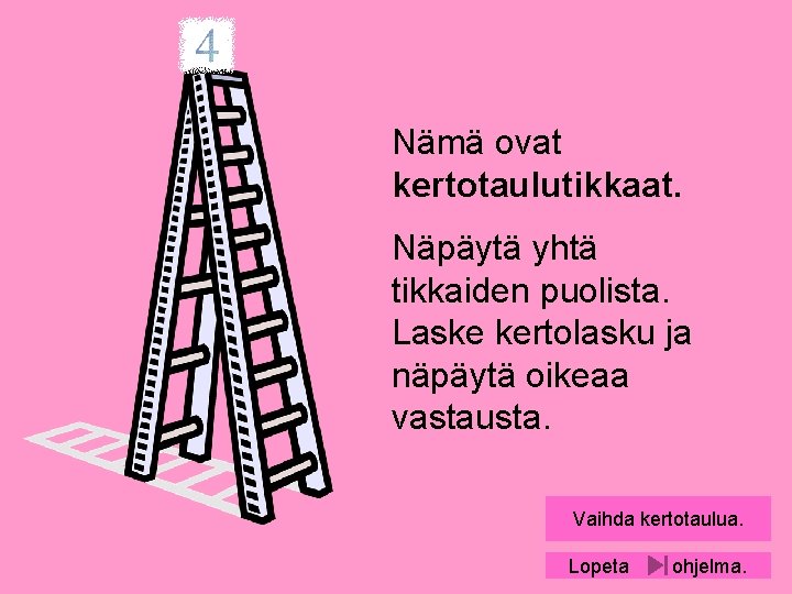 Nämä ovat kertotaulutikkaat. Näpäytä yhtä tikkaiden puolista. Laske kertolasku ja näpäytä oikeaa vastausta. Vaihda