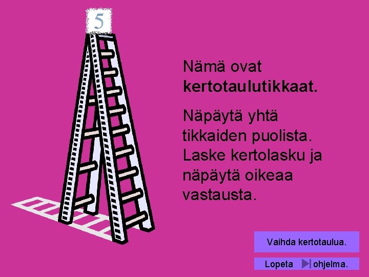 Nämä ovat kertotaulutikkaat. Näpäytä yhtä tikkaiden puolista. Laske kertolasku ja näpäytä oikeaa vastausta. Vaihda