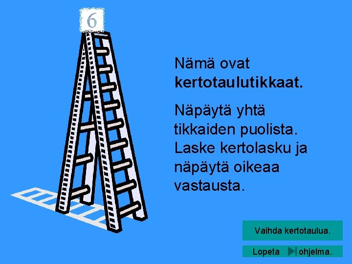 Nämä ovat kertotaulutikkaat. Näpäytä yhtä tikkaiden puolista. Laske kertolasku ja näpäytä oikeaa vastausta. Vaihda