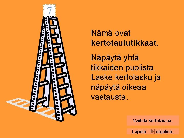 Nämä ovat kertotaulutikkaat. Näpäytä yhtä tikkaiden puolista. Laske kertolasku ja näpäytä oikeaa vastausta. Vaihda