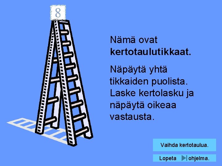 Nämä ovat kertotaulutikkaat. Näpäytä yhtä tikkaiden puolista. Laske kertolasku ja näpäytä oikeaa vastausta. Vaihda