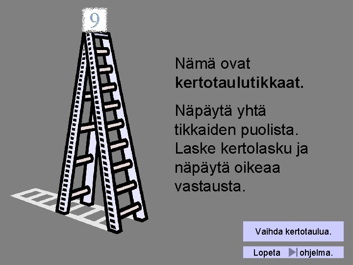 Nämä ovat kertotaulutikkaat. Näpäytä yhtä tikkaiden puolista. Laske kertolasku ja näpäytä oikeaa vastausta. Vaihda