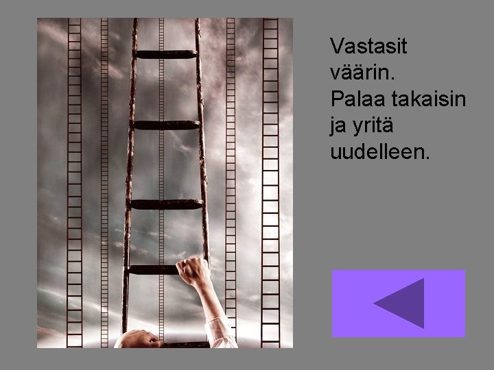 Väärin!! Vastasit väärin. Palaa takaisin ja yritä uudelleen. 