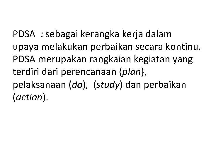 PDSA : sebagai kerangka kerja dalam upaya melakukan perbaikan secara kontinu. PDSA merupakan rangkaian