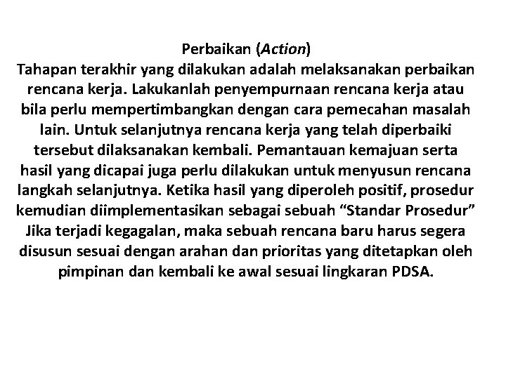 Perbaikan (Action) Tahapan terakhir yang dilakukan adalah melaksanakan perbaikan rencana kerja. Lakukanlah penyempurnaan rencana