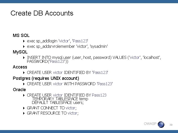 Create DB Accounts MS SQL 4 exec sp_addlogin 'victor', 'Pass 123' 4 exec sp_addsrvrolemember