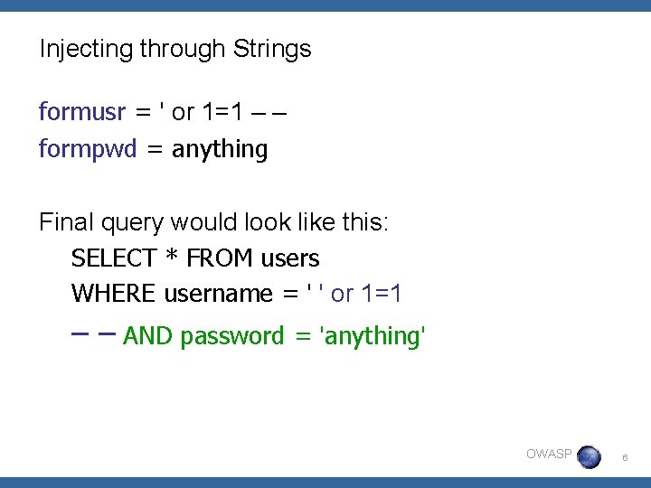 Injecting through Strings formusr = ' or 1=1 – – formpwd = anything Final