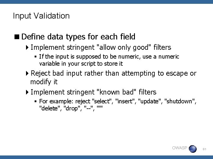 Input Validation <Define data types for each field 4 Implement stringent "allow only good"