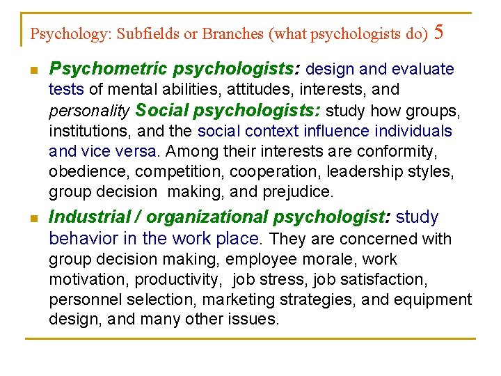 Psychology: Subfields or Branches (what psychologists do) n 5 Psychometric psychologists: design and evaluate