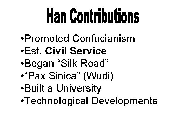  • Promoted Confucianism • Est. Civil Service • Began “Silk Road” • “Pax