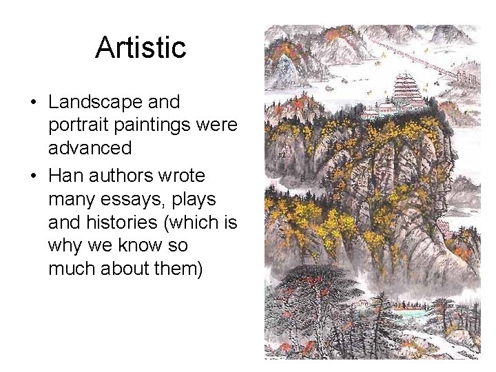 Artistic • Landscape and portrait paintings were advanced • Han authors wrote many essays,