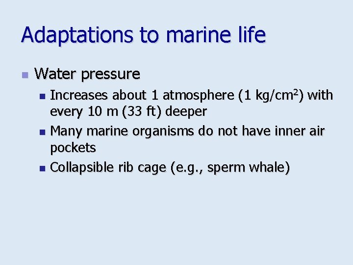 Adaptations to marine life n Water pressure Increases about 1 atmosphere (1 kg/cm 2)