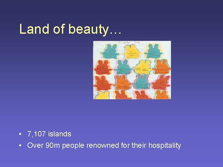 Land of beauty… • 7, 107 islands • Over 90 m people renowned for