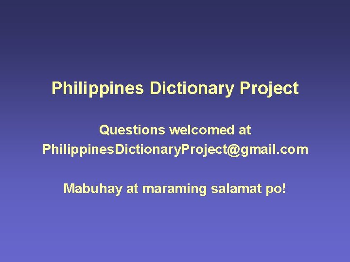 Philippines Dictionary Project Questions welcomed at Philippines. Dictionary. Project@gmail. com Mabuhay at maraming salamat