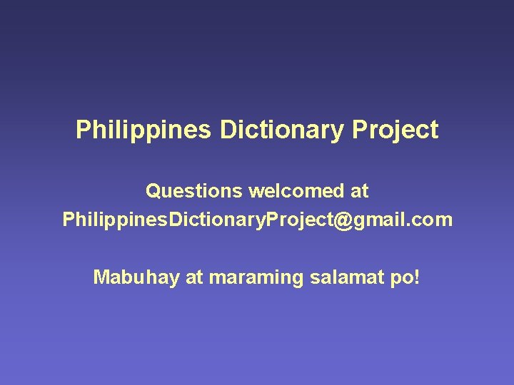 Philippines Dictionary Project Questions welcomed at Philippines. Dictionary. Project@gmail. com Mabuhay at maraming salamat