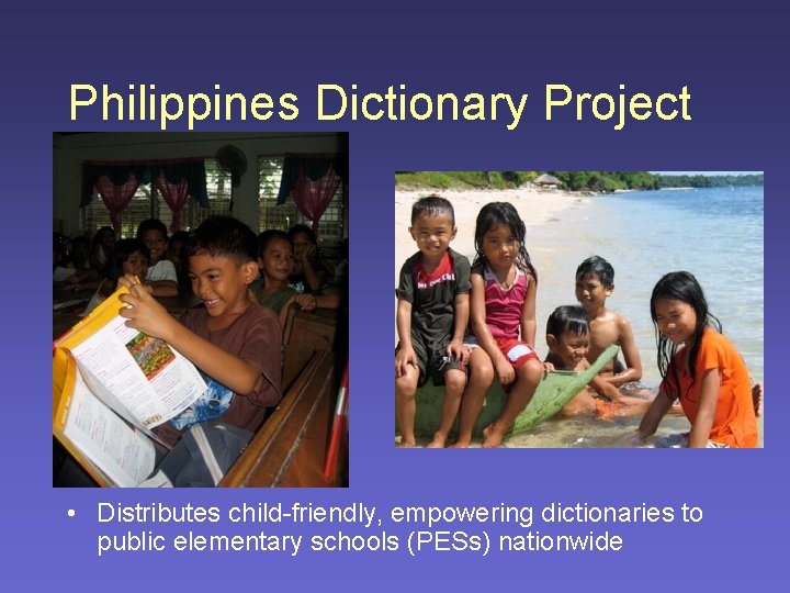 Philippines Dictionary Project • Distributes child-friendly, empowering dictionaries to public elementary schools (PESs) nationwide