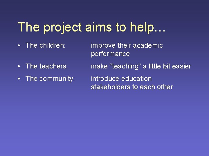 The project aims to help… • The children: improve their academic performance • The