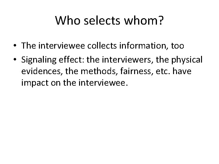 Who selects whom? • The interviewee collects information, too • Signaling effect: the interviewers, Who selects whom? • The interviewee collects information, too • Signaling effect: the interviewers,