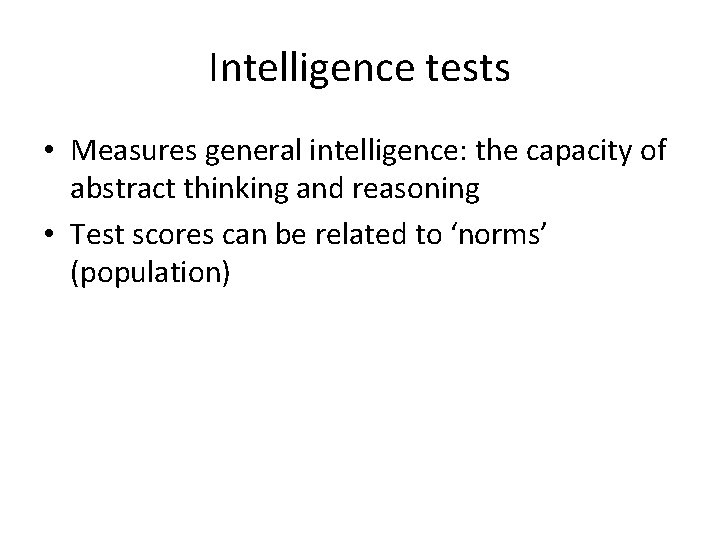 Intelligence tests • Measures general intelligence: the capacity of abstract thinking and reasoning • Intelligence tests • Measures general intelligence: the capacity of abstract thinking and reasoning •