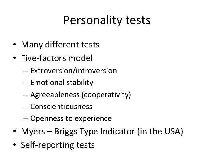 Personality tests • Many different tests • Five-factors model – Extroversion/introversion – Emotional stability Personality tests • Many different tests • Five-factors model – Extroversion/introversion – Emotional stability