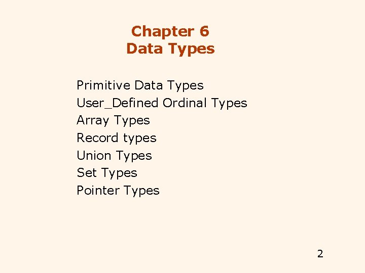 Chapter 6 Data Types Primitive Data Types User_Defined Ordinal Types Array Types Record types Chapter 6 Data Types Primitive Data Types User_Defined Ordinal Types Array Types Record types