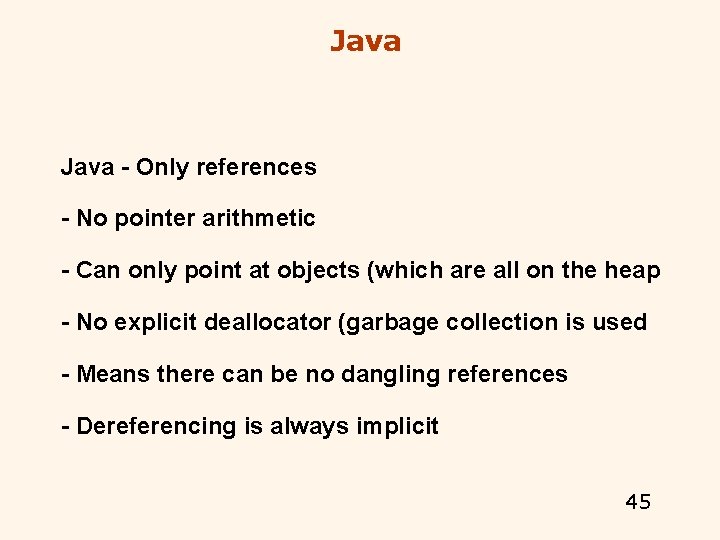 Java - Only references - No pointer arithmetic - Can only point at objects Java - Only references - No pointer arithmetic - Can only point at objects
