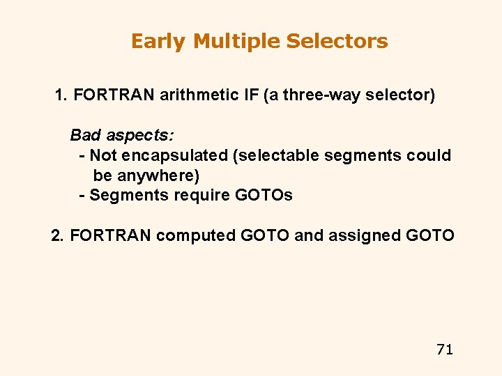 Early Multiple Selectors 1. FORTRAN arithmetic IF (a three-way selector) Bad aspects: - Not Early Multiple Selectors 1. FORTRAN arithmetic IF (a three-way selector) Bad aspects: - Not
