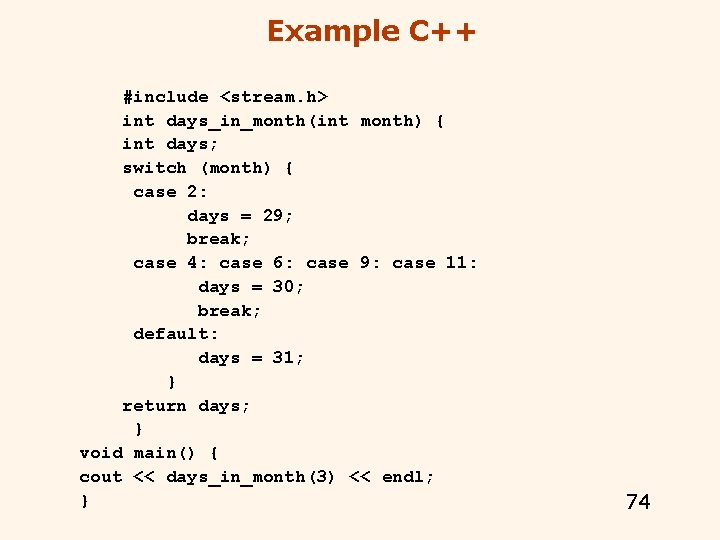 Example C++ #include <stream. h> int days_in_month(int month) { int days; switch (month) { Example C++ #include <stream. h> int days_in_month(int month) { int days; switch (month) {