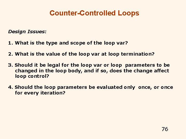 Counter-Controlled Loops Design Issues: 1. What is the type and scope of the loop Counter-Controlled Loops Design Issues: 1. What is the type and scope of the loop