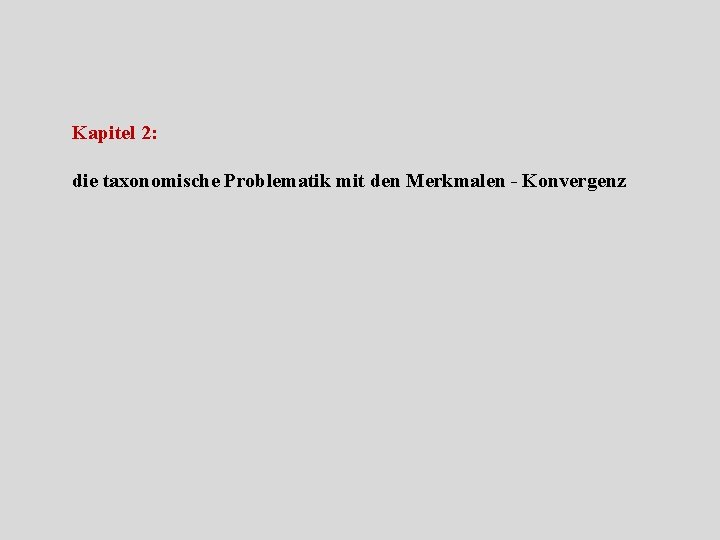 Kapitel 2: die taxonomische Problematik mit den Merkmalen - Konvergenz 