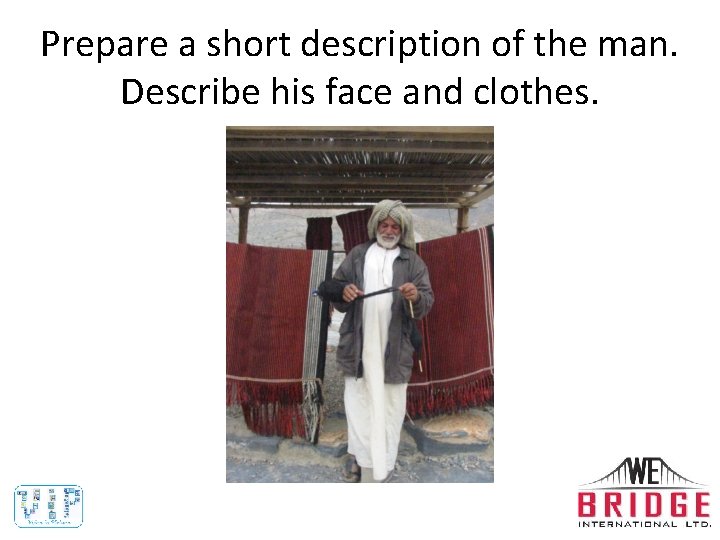 Prepare a short description of the man. Describe his face and clothes. 