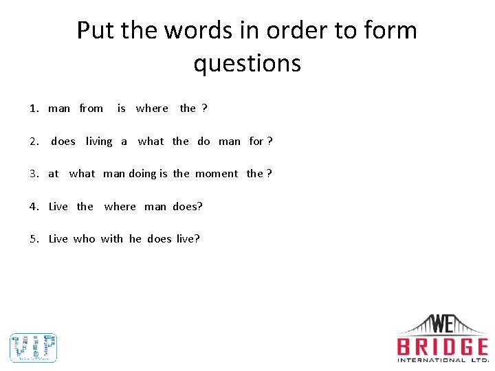 Put the words in order to form questions 1. man from is where the