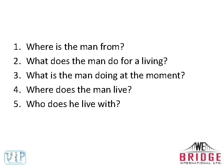1. 2. 3. 4. 5. Where is the man from? What does the man
