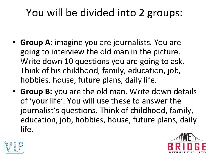 You will be divided into 2 groups: • Group A: imagine you are journalists.