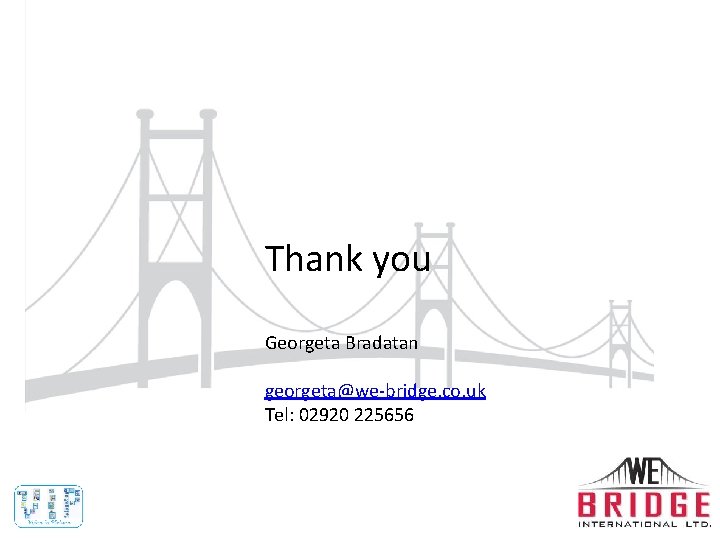 Thank you Georgeta Bradatan georgeta@we-bridge. co. uk Tel: 02920 225656 