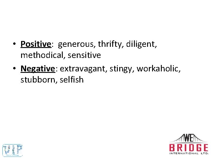  • Positive: generous, thrifty, diligent, methodical, sensitive • Negative: extravagant, stingy, workaholic, stubborn,