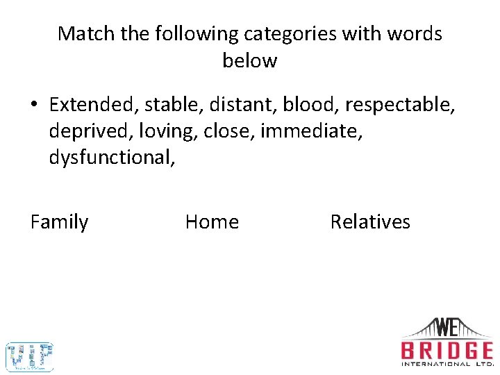 Match the following categories with words below • Extended, stable, distant, blood, respectable, deprived,