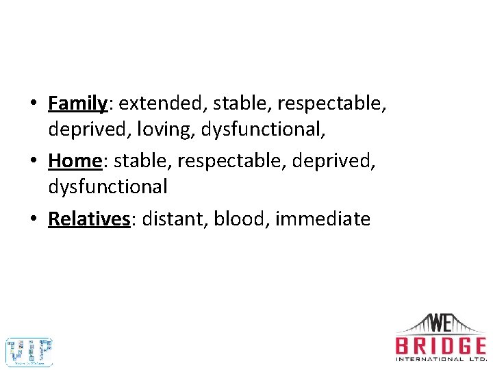  • Family: extended, stable, respectable, deprived, loving, dysfunctional, • Home: stable, respectable, deprived,