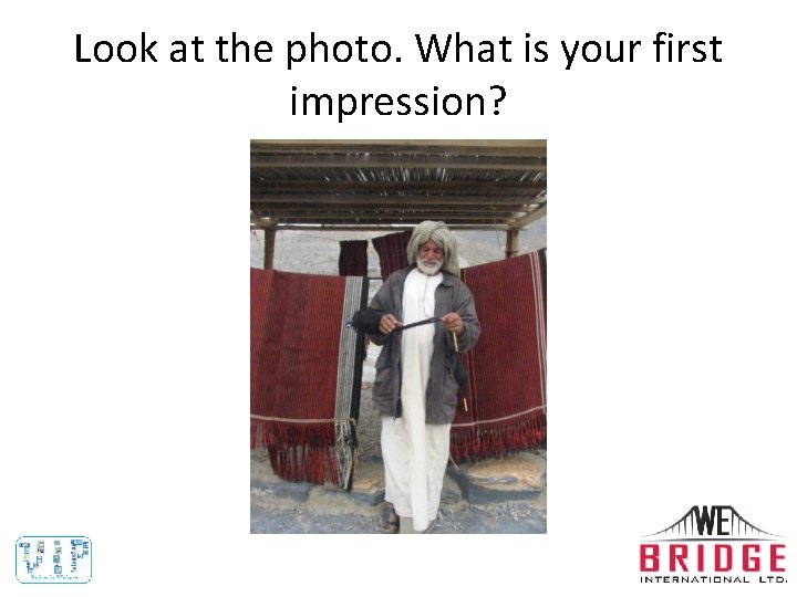 Look at the photo. What is your first impression? 
