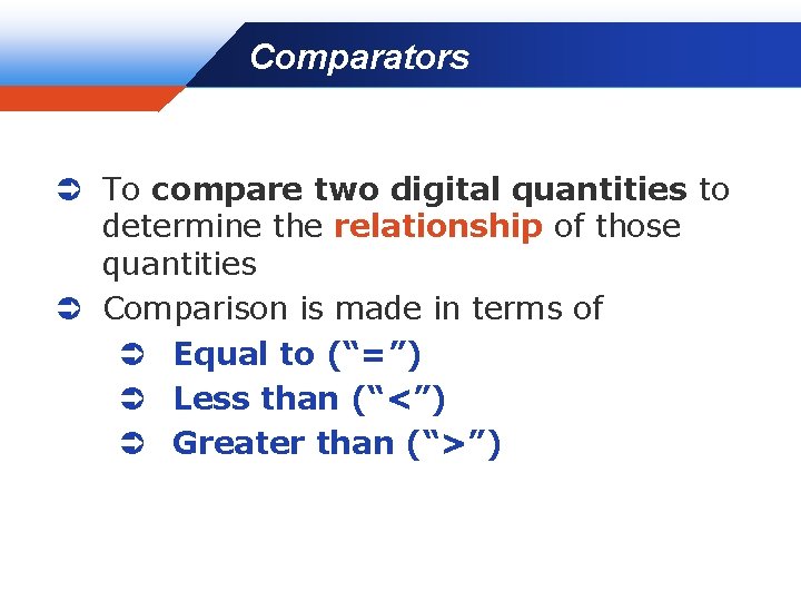 Comparators Company LOGO Ü To compare two digital quantities to determine the relationship of