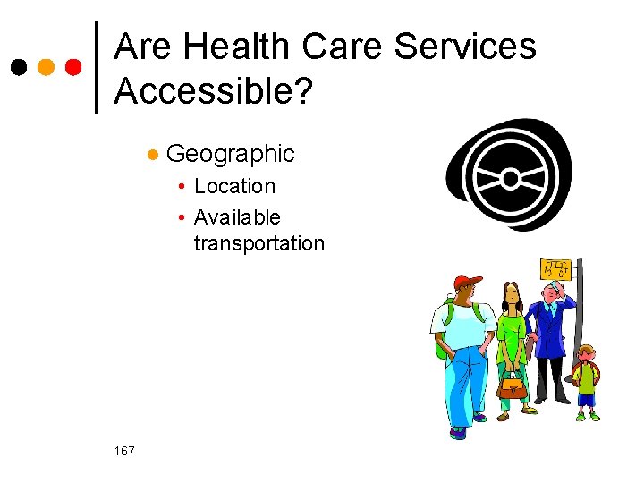 Are Health Care Services Accessible? l Geographic • Location • Available transportation 167 