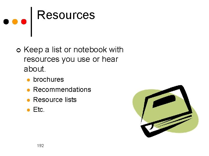Resources ¢ Keep a list or notebook with resources you use or hear about.