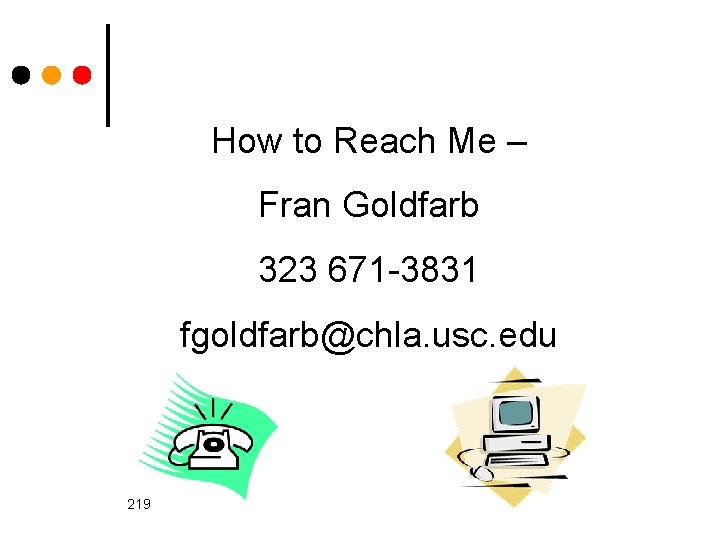 How to Reach Me – Fran Goldfarb 323 671 -3831 fgoldfarb@chla. usc. edu 219