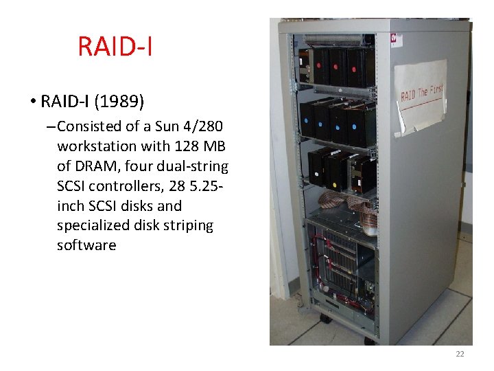 RAID-I • RAID-I (1989) – Consisted of a Sun 4/280 workstation with 128 MB