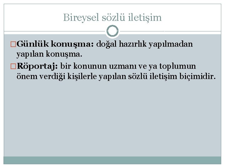 Bireysel sözlü iletişim �Günlük konuşma: doğal hazırlık yapılmadan yapılan konuşma. �Röportaj: bir konunun uzmanı